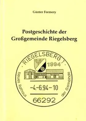 Formery / Briefmarkenfreunde Riegelsberg-Heusweiler |  Postgeschichte der Grossgemeinde Riegelsberg | Buch |  Sack Fachmedien