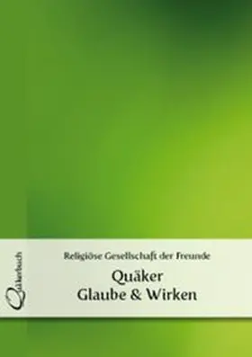 Religiöse Gesellschaft der Freunde (Quäker) Deutsche Jahresversammlung e.V. |  Quäker Glaube und Wirken | Buch |  Sack Fachmedien
