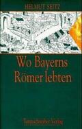 Seitz |  Wo Bayerns Römer lebten | Buch |  Sack Fachmedien