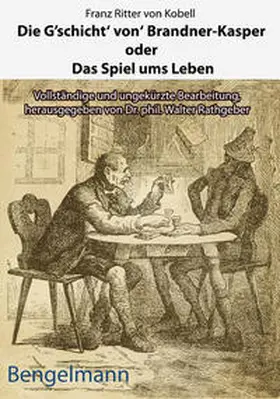 Kobell / Rathgeber |  Die G'schicht' von' Brandner-Kasper oder Das Spiel ums Leben.- - Mit  Reproduktionen aller vier Original-Holzstiche von Ferdinand Barth (1842 -92) zum "Brandner Kasper" aus d. "Fliegenden Blättern" 1871 - also den vier Illustrationen, die Fr. v. Kobell persönlich bei Ferd. Barth bestellt hatte | Buch |  Sack Fachmedien