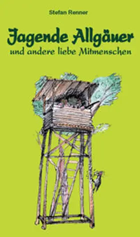 Renner |  Jagende Allgäuer und andere liebe Mitmenschen | Buch |  Sack Fachmedien
