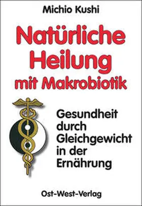 Kushi |  Natürliche Heilung mit Makrobiotik | Buch |  Sack Fachmedien
