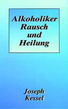 Kessel |  Alkoholiker - Rausch und Heilung | Buch |  Sack Fachmedien