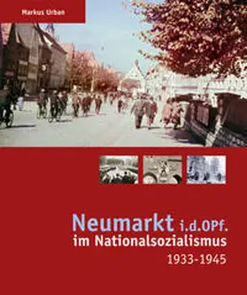 Urban / Institut für Regionalgeschichte - Geschichte Für Alle e.V.; Stadt Neumarkt i.d.OPf. |  Neumarkt i.d.OPf. im Nationalsozialismus 1933-1945 | Buch |  Sack Fachmedien