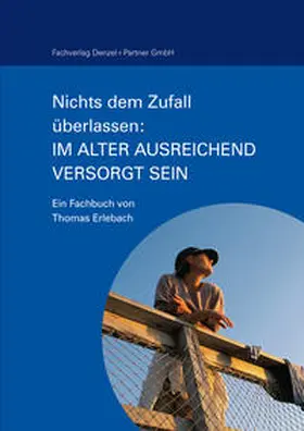 Fachverlag Denzel+Partner GmbH / Erlebach |  Nichts dem Zufall überlassen: Im Alter ausreichend versorgt sein | Buch |  Sack Fachmedien
