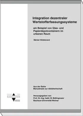 Hildebrand / Bidlingmaier / Bauhaus-Universität Weimar |  Integration dezentraler Werkstofferfassungssysteme am Beispiel von Glas- und Papierdepotcontainern im urbaren Raum | Buch |  Sack Fachmedien