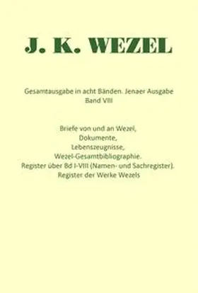 Wezel |  Gesamtausgabe in acht Bänden. Jenaer Ausgabe / Briefe von und an Wezel, Dokumente, Lebenszeugnisse, Wezel-Gesamtbibliographie. Register über Bd I-VIII (Namen- und Sachregister). Register der Werke Wezels | Buch |  Sack Fachmedien