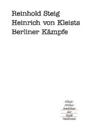 Steig / Emig |  Heinrich von Kleists Berliner Kämpfe | Buch |  Sack Fachmedien