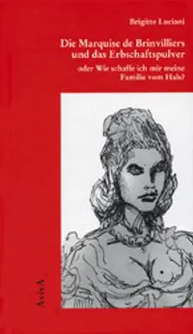 Luciani |  Die Marquise de Brinvilliers und das Erbschaftspulver oder Wie schaffe ich mir meine Familie vom Hals? | Buch |  Sack Fachmedien