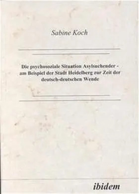 Koch |  Die psychosoziale Situation Asylsuchender - am Beispiel der Stadt Heidelberg zur Zeit der deutsch-deutschen Wende | Buch |  Sack Fachmedien