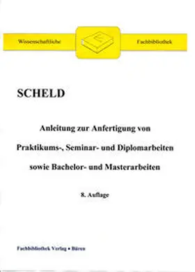 Scheld |  Anleitung zur Anfertigung von Praktikums-, Seminar- und Diplomarbeiten sowie Bachelor- und Masterarbeiten | Buch |  Sack Fachmedien