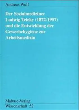 Wulf |  Der Sozialmediziner Ludwig Teleky (1872-1957) und die Entwicklung der Gewerbehygiene zur Arbeitsmedizin | Buch |  Sack Fachmedien