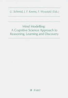 Schmid / Krems / Wysotzki | Mind Modelling: A Cognitive Science Approach to Reasoning, Learning and Discovery | Buch | 978-3-933151-25-4 | sack.de