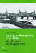 Hoffmann / Sächsisches Wirtschaftsarchiv e.V. |  Als privater Unternehmer in der DDR - eine Dresdner Firmengeschichte | Buch |  Sack Fachmedien