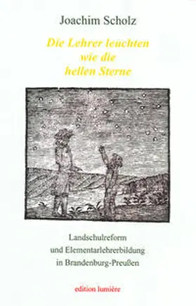 Scholz | "Die Lehrer leuchten wie die hellen Sterne". Landschulreform und Elementarlehrerbildung in Brandenburg-Preußen. | Buch | 978-3-934686-86-1 | sack.de