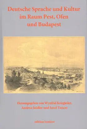Kriegleder / Seidler / Tancer |  Deutsche Sprache und Kultur im Raum Pest, Ofen und Budapest: Studien zur Geschichte, Presse, Literatur und Theater, sprachlichen Verhältnissen, Wissenschafts-, Kultur- und Buchgeschichte, Kulturkontakten und Identitäten. | Buch |  Sack Fachmedien