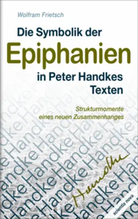 Frietsch |  Die Symbolik der Epiphanien in Peter Handkes Texten | Buch |  Sack Fachmedien