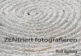 Balling |  ZENtriert fotografieren | Buch |  Sack Fachmedien