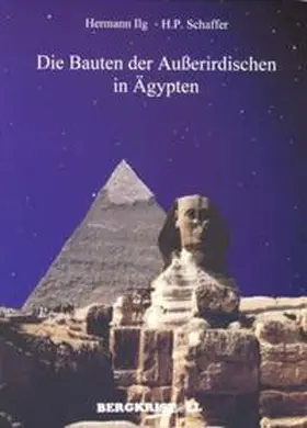 Ilg / Schaffer |  Die Bauten der Außerirdischen in Ägypten | Buch |  Sack Fachmedien