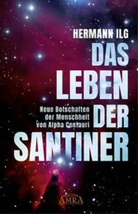Ilg |  DAS LEBEN DER SANTINER: Neue Botschaften der Menschheit von Alpha Centauri | eBook | Sack Fachmedien