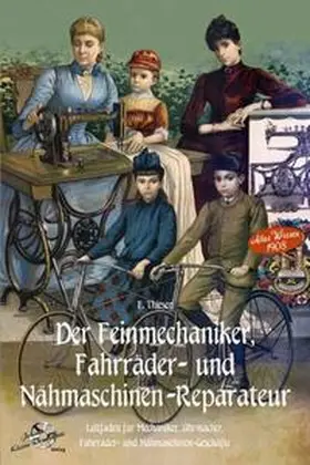Thiesen |  Der Feinmechaniker, Fahrräder- und Nähmaschinen-Reparateur Leitfaden für Mechaniker, Uhrmacher, Fahräder- und Nähmaschinen-Geschäfte | Buch |  Sack Fachmedien