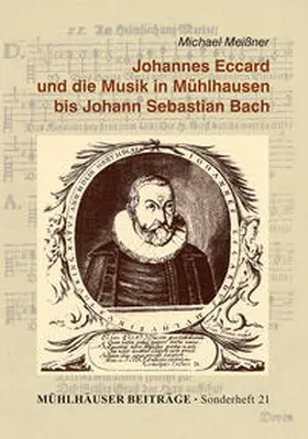 Meißner / Mühlhäuser Geschichts- u. Denkmalpflegeverein g. e. V. / Mühlhäuser Museen |  Johannes Eccard und die Musik in Mühlhausen bis Johann Sebastian Bach | Buch |  Sack Fachmedien