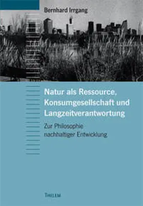 Irrgang |  Natur als Ressource, Konsumgesellschaft und Langzeitverantwortung | Buch |  Sack Fachmedien