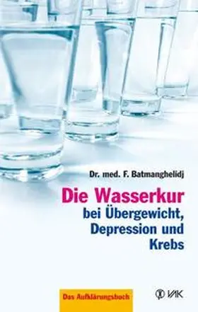 Batmanghelidj |  Die Wasserkur bei Übergewicht, Depression und Krebs | Buch |  Sack Fachmedien