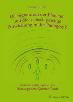 Grill |  Die Signaturen der Planeten und die seelisch-geistige Entwicklung in der Pädagogik | Buch |  Sack Fachmedien