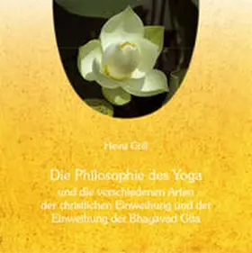 Grill |  Die Philosophie des Yoga und die verschiedenen Arten der christlichen Einweihung und der Einweihung der Bhagavad Gita | Sonstiges |  Sack Fachmedien