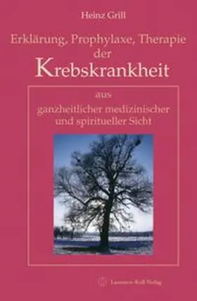 Grill |  Erklärung, Prophylaxe, Therapie der Krebskrankheit aus ganzheitlicher medizinischer und spiritueller Sicht | Buch |  Sack Fachmedien