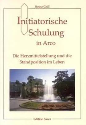 Grill |  Initiatorische Schulung in Arco / Die Herzmittelstellung und die Standposition im Leben | Buch |  Sack Fachmedien