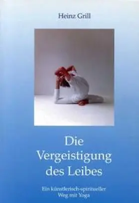 Grill |  Die Vergeistigung des Leibes | Buch |  Sack Fachmedien