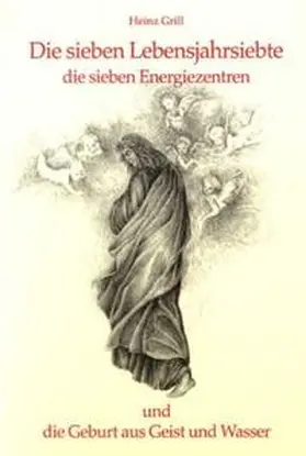Grill |  Die sieben Lebensjahrsiebte, die sieben Energiezentren und die Geburt aus Geist und Wasser | Buch |  Sack Fachmedien