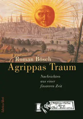Bösch |  Agrippas Traum - Nachrichten aus einer finsteren Zeit | Buch |  Sack Fachmedien