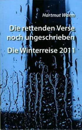 Warm |  Die rettenden Verse noch ungeschrieben - Die Winterreise 2011 | Buch |  Sack Fachmedien