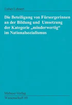 Lehnert |  Die Beteiligung von Fürsorgerinnen an der Bildung und Umsetzung der Kategorie "minderwertig" im Nationalsozialismus | Buch |  Sack Fachmedien