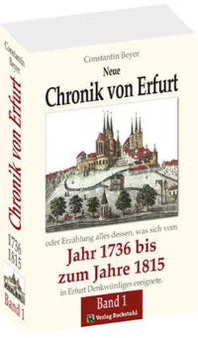 Beyer |  Neue Chronik von Erfurt 1736-1815. Oder Erzählungen alles dessen, was sich vom Jahr 1736 bis zum Jahr 1815 in Erfurt Denkwürdiges ereignete / Chronik von Erfurt 1736-1815. [Band 1 von 2 ] | Buch |  Sack Fachmedien