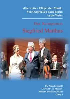 Nagelschmidt / von Massow / Nickel |  Die weiten Flügel der Musik:  Von Ostpreußen nach Berlin in die Welt« Der Komponist Siegfried Matthus | Buch |  Sack Fachmedien