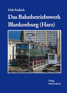 Endisch |  Das Bahnbetriebswerk Blankenburg (Harz) | Buch |  Sack Fachmedien