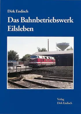 Endisch |  Das Bahnbetriebswerk Eilsleben | Buch |  Sack Fachmedien