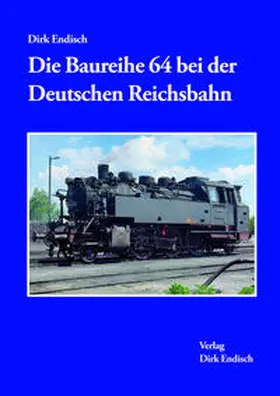 Endisch |  Die Baureihe 64 bei der Deutschen Reichsbahn | Buch |  Sack Fachmedien