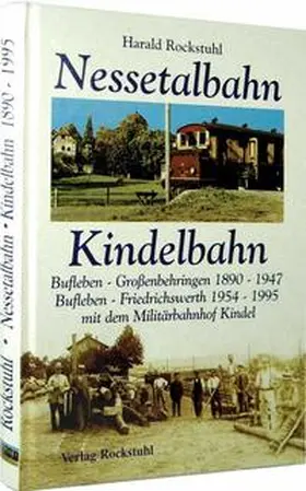 Rockstuhl |  Die Geschichte der Bahnlinie Bufleben-Großenbehringen 1890 - 1947, Bufleben-Friedrichswerth (mit Militärbahnhof Kindel) 1954 - 1995 | Buch |  Sack Fachmedien