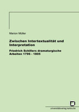 Müller |  Zwischen Intertextualität und Interpretation - Friedrich Schillers dramaturgische Arbeiten 1796-1805 | Buch |  Sack Fachmedien