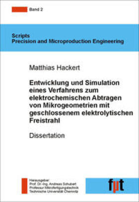 Schubert / Hackert | Entwicklung und Simulation eines Verfahrens zum elektrochemischen Abtragen von Mikrogeometrien mit schlossenem  elektrolytischen Freistrahl | Buch | 978-3-937524-95-5 | sack.de