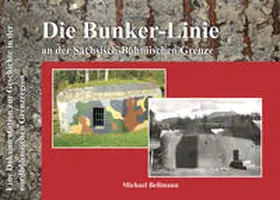 Bellmann |  Die Bunker-Linie im Sächsisch-Böhmischen Grenzraum | Buch |  Sack Fachmedien
