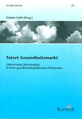 Gehl |  Tatort Gesundheitsmarkt: (Wirtschafts-)Kriminalität in ihrer gesellschaftpolitischen Dimension | Buch |  Sack Fachmedien