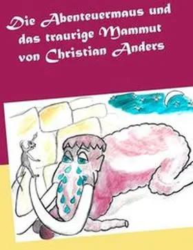 Anders |  Die Abenteuermaus und das traurige Mammut | Buch |  Sack Fachmedien