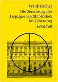 Fischer |  Die Zerstörung der Leipziger Stadtbibliothek im Jahr 2003 | Buch |  Sack Fachmedien