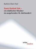 Eberl-Ruf |  Daniel Gottlob Türk - ein städtischer Musiker im ausgehenden 18. Jahrhundert | Buch |  Sack Fachmedien
